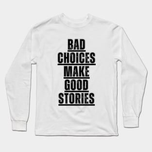 Bad Choices make good stories Long Sleeve T-Shirt